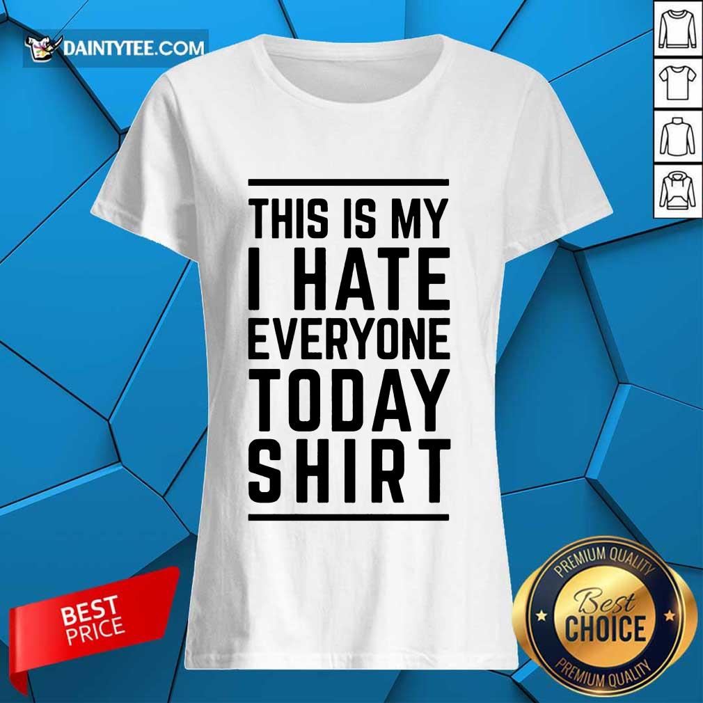 Good This Is My I Hate Everyone Today Shirt