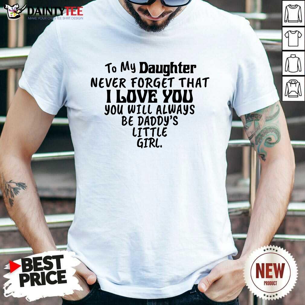 Good To My Daughter I Love You You Will Always Be Daddy’s Little Girl Shirt
