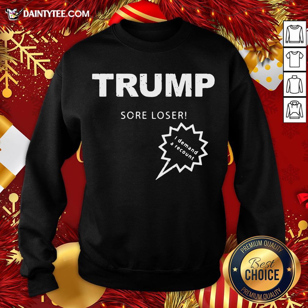 Good Trump Sore Loser I Demand A Recount Election 2020 Shirt