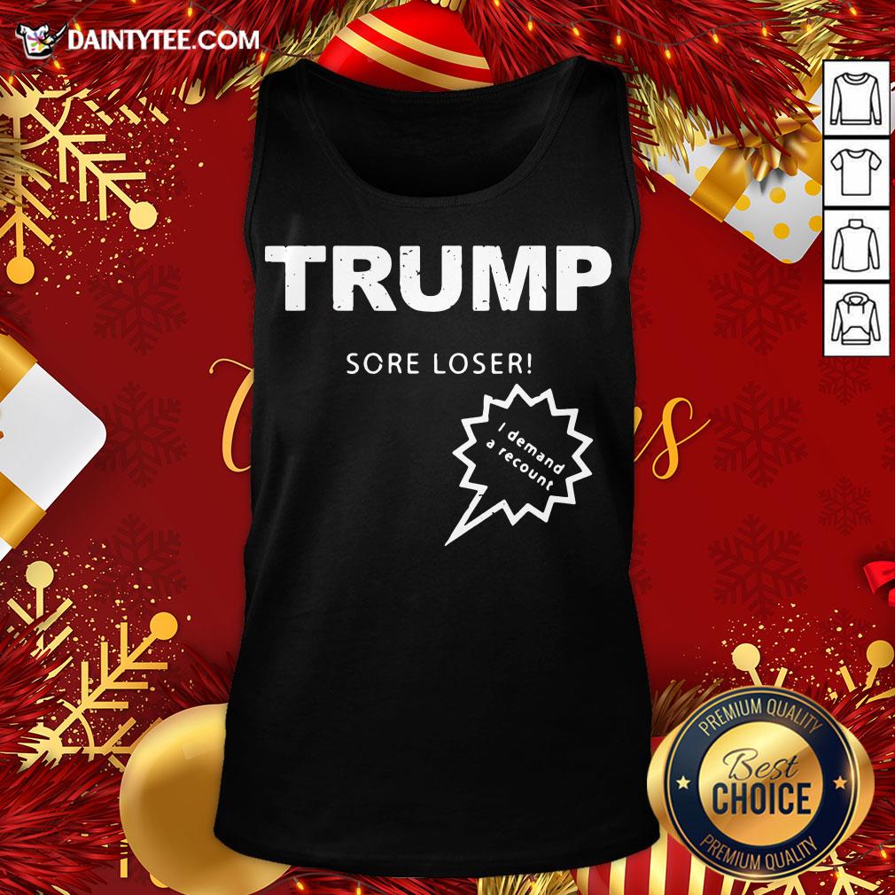 Good Trump Sore Loser I Demand A Recount Election 2020 Shirt