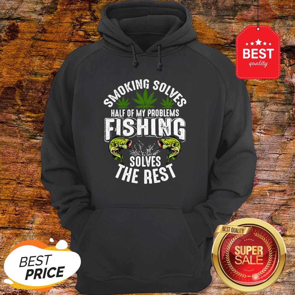 Good Weeds Smoking Solves Half Of My Problems Fishing Solves The Rest Shirt