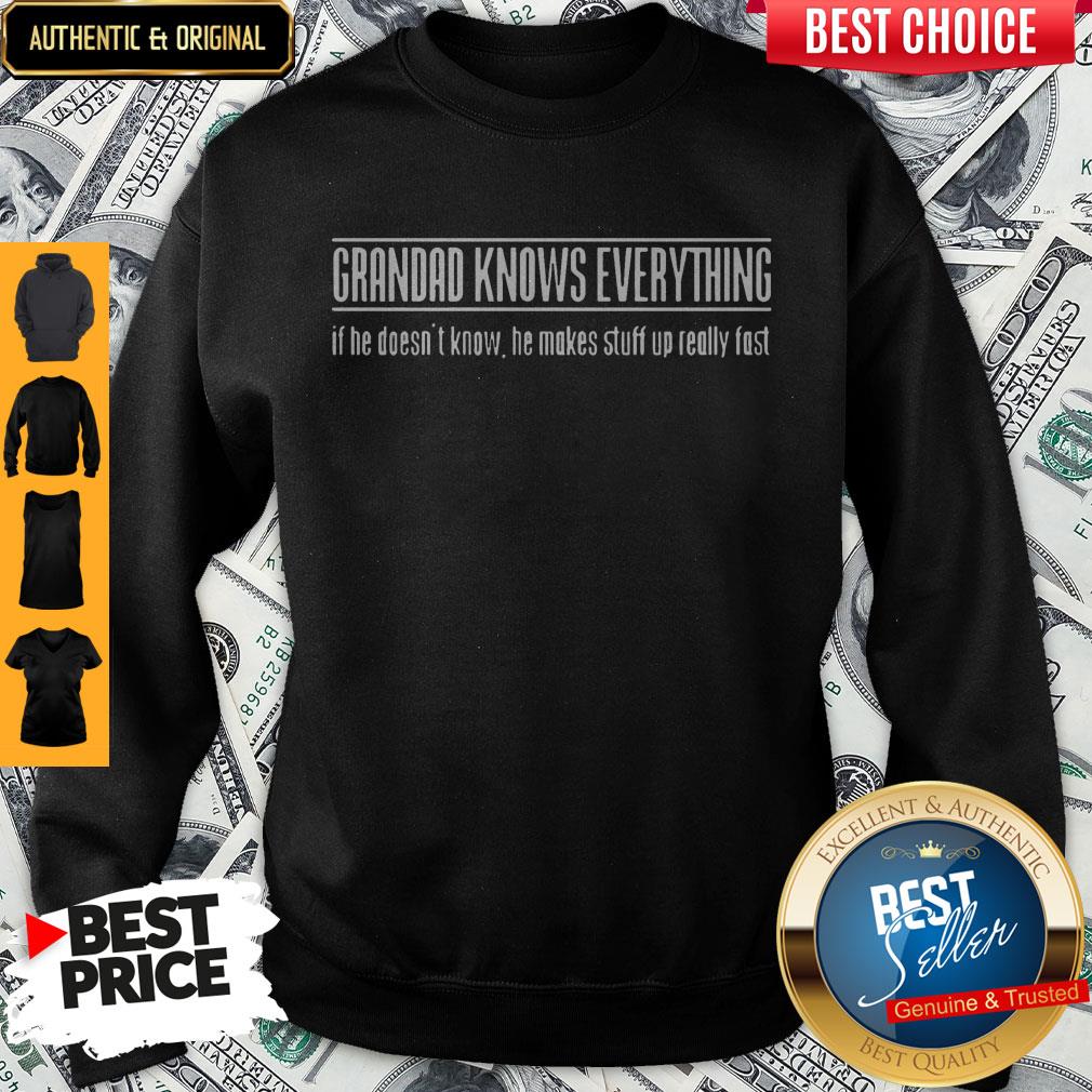 Grandad Knows Everything If He Doesnt Know He Makes Stuff Up Really Fast Shirt