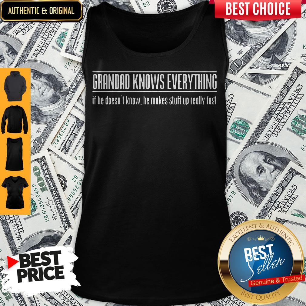 Grandad Knows Everything If He Doesnt Know He Makes Stuff Up Really Fast Shirt