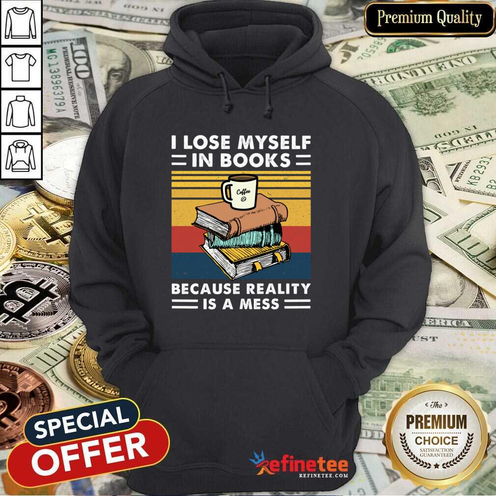 Great I Lose MySelf In Books Because Reality Is A Mess Vintage Shirt