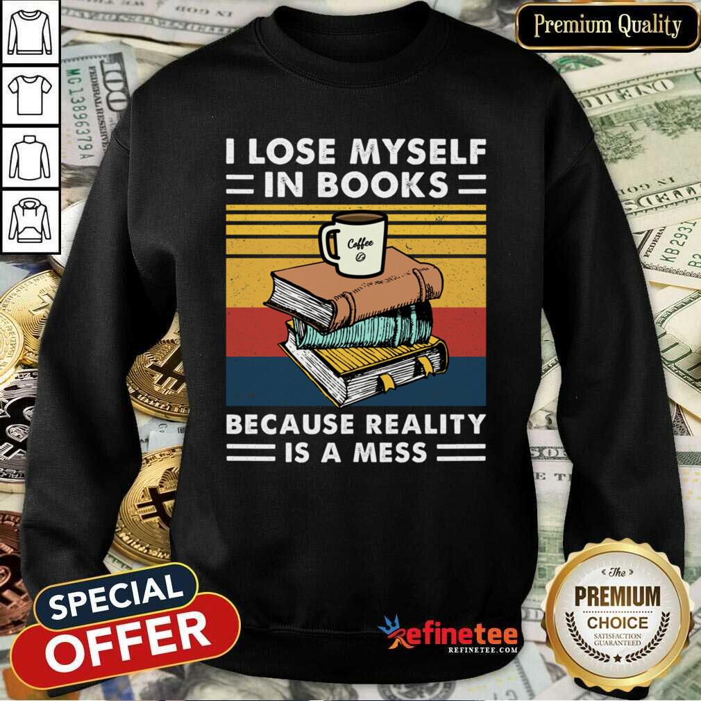 Great I Lose MySelf In Books Because Reality Is A Mess Vintage Shirt