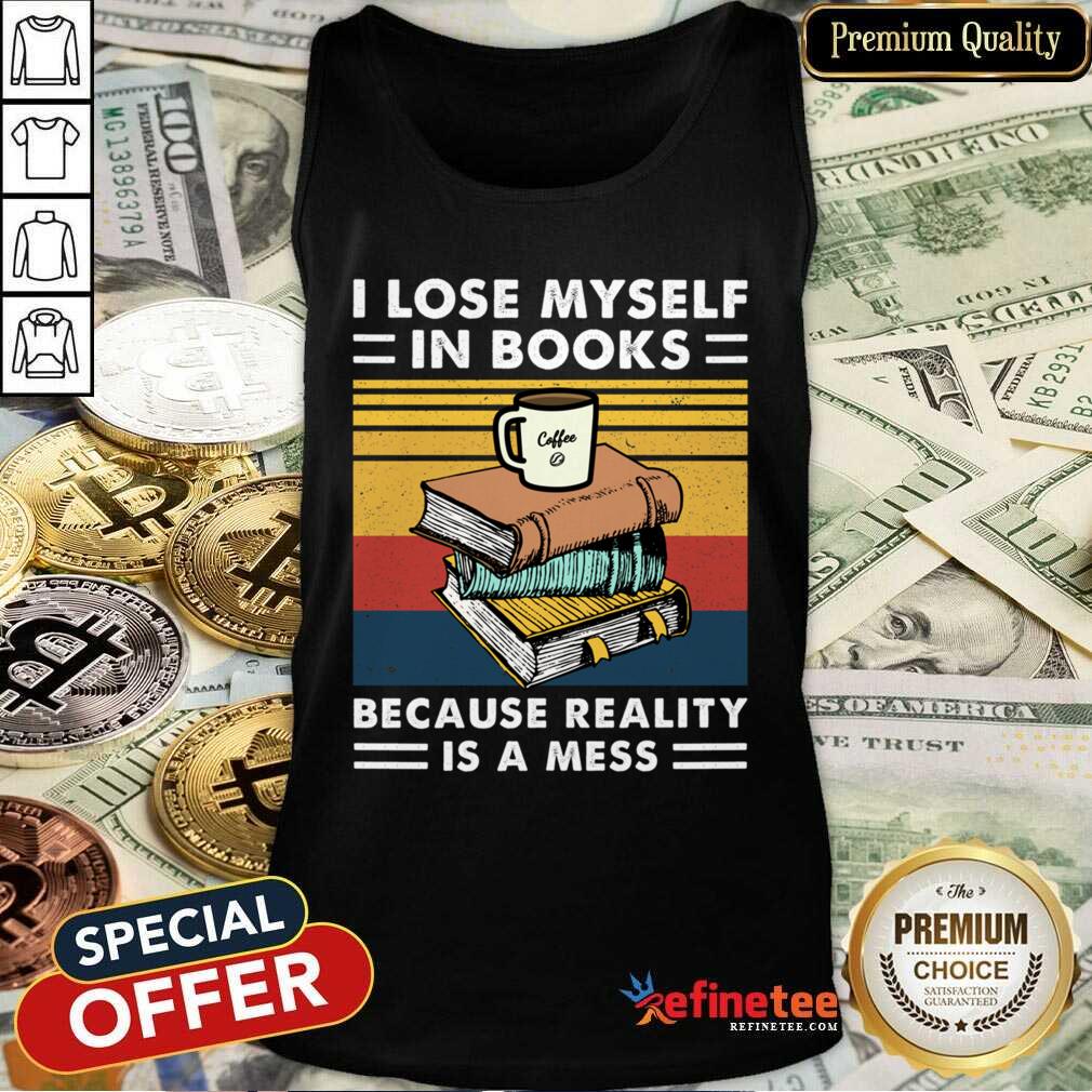 Great I Lose MySelf In Books Because Reality Is A Mess Vintage Shirt