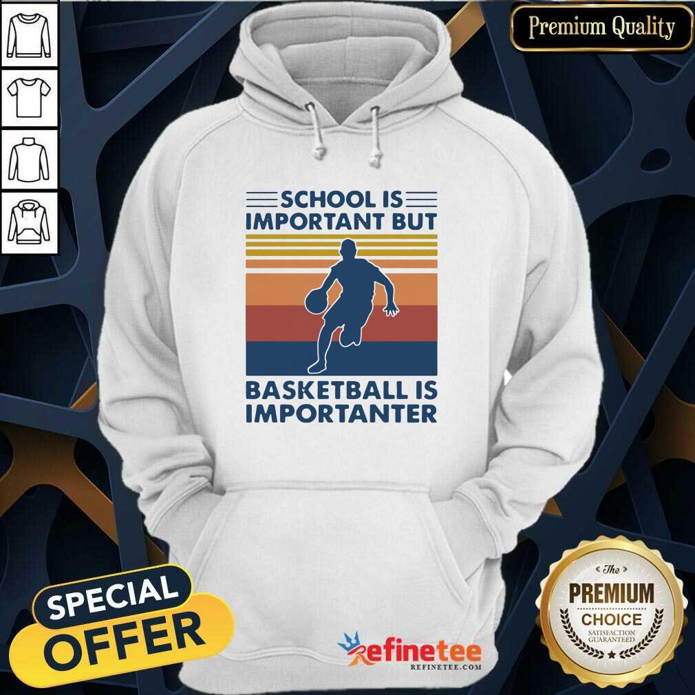 Great School Is Important But Basketball Is Importanter Vintage Shirt