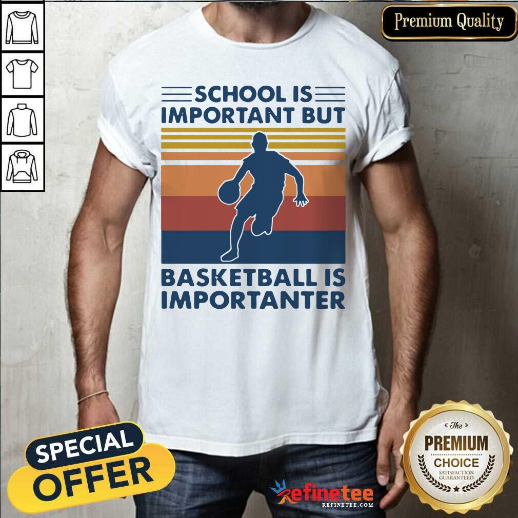 Great School Is Important But Basketball Is Importanter Vintage Shirt
