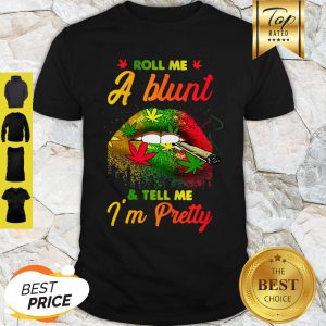 Nice Lips Cannabis Roll Me A Blunt And Tell Me I’m Pretty Shirt