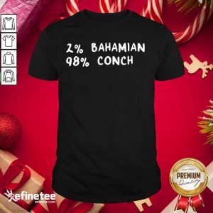 Super Nice 2% Bahamian 98% Conch Shirt