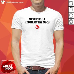 Never Tell A Redhead The Odds Shirt