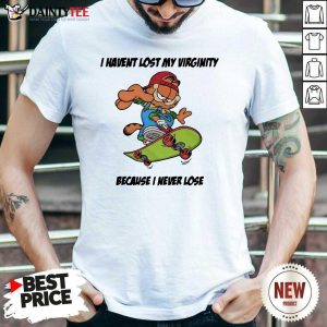 Nice Garfield I Haven’t Lost My Virginity Because I Never Lose Shirt