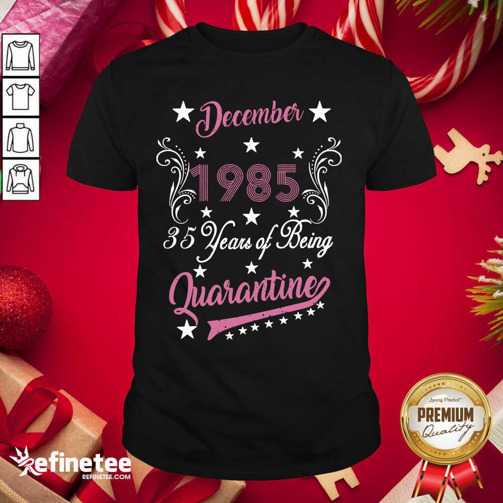 Happy December 1985 35 Years Of Being Quarantine 35th Birthday Shirt