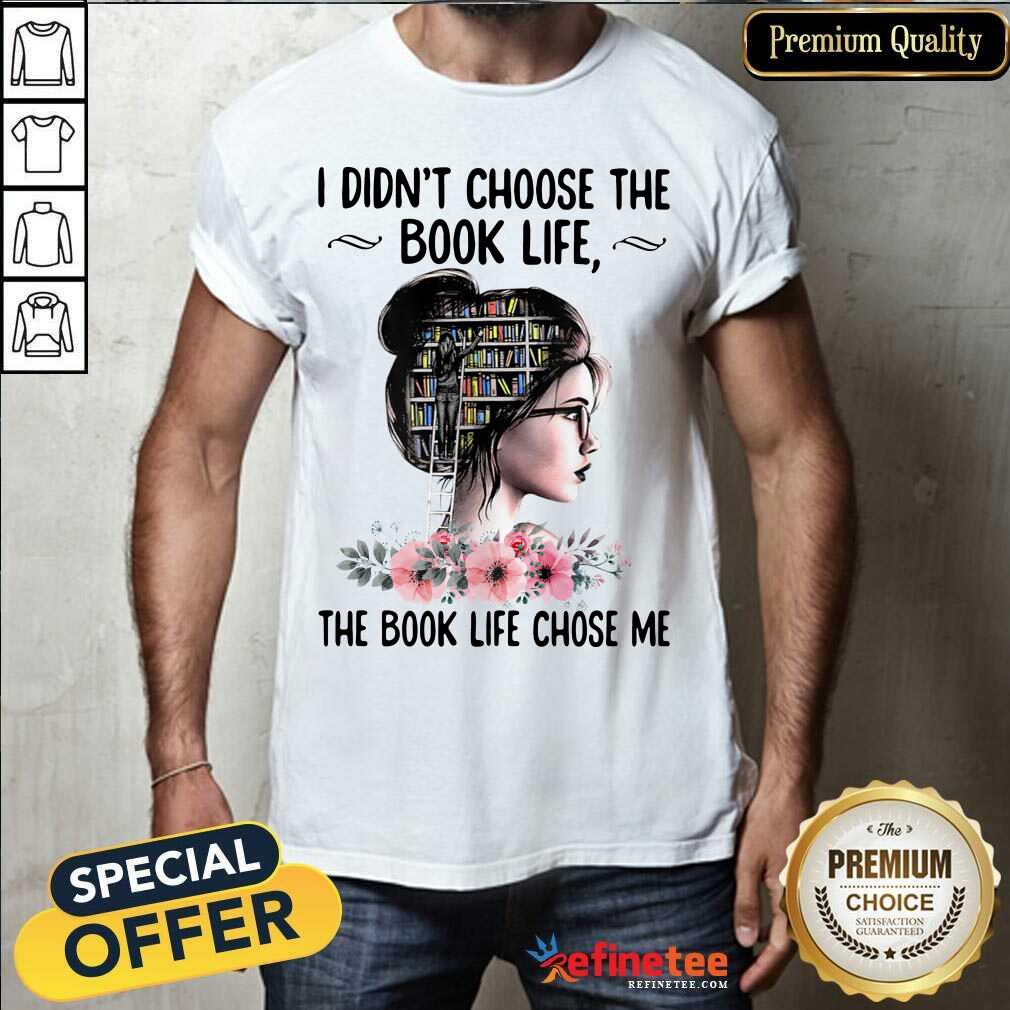 Happy I Didnt Choose The Book Life The Book Like Chose Me Shirt