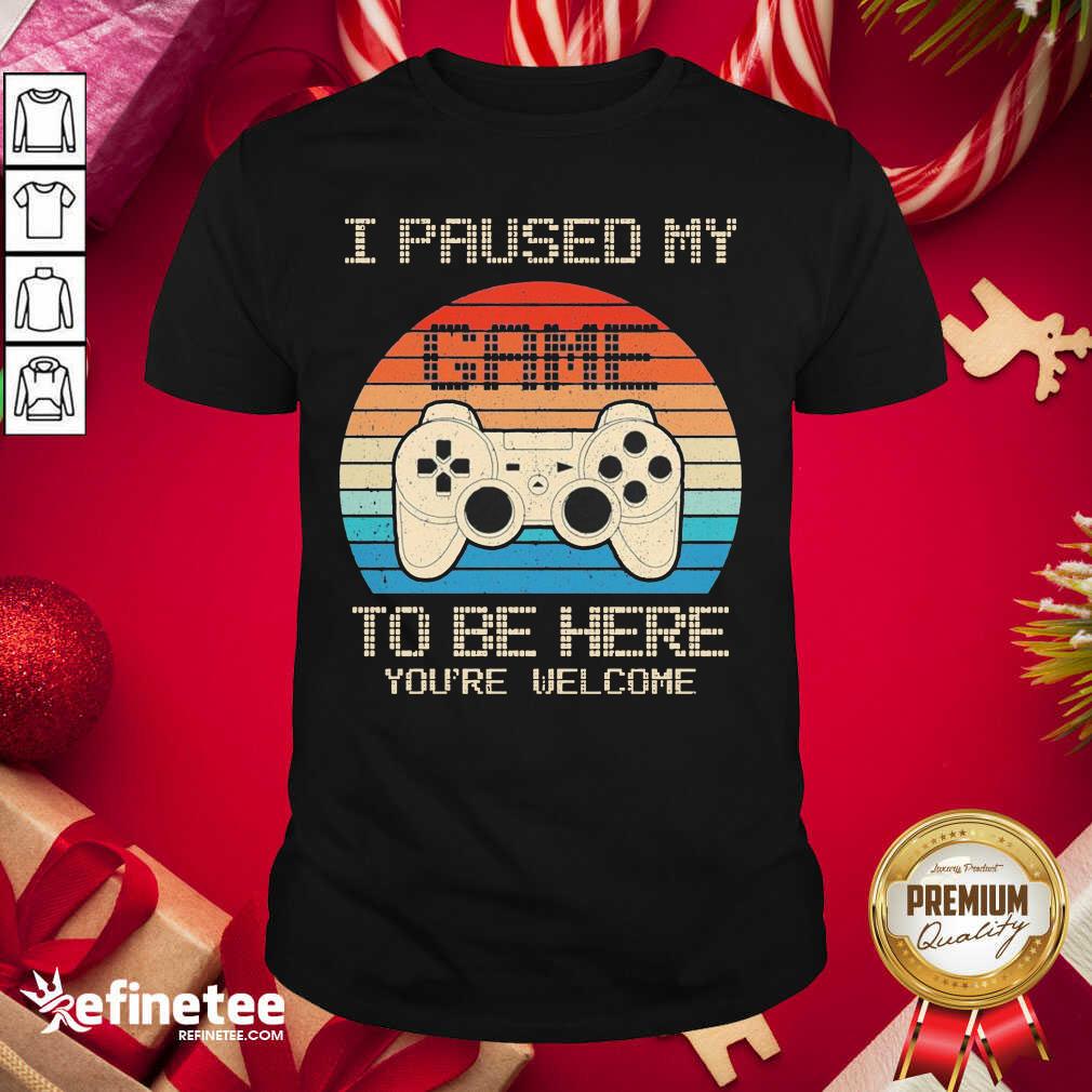 Happy I Paused My Game To Be Here You’re Welcome Vintage Shirt