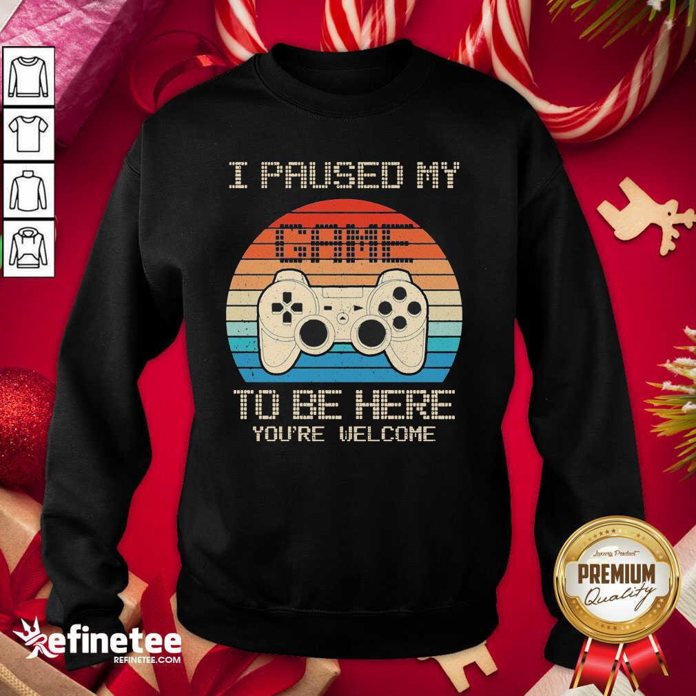 Happy I Paused My Game To Be Here You’re Welcome Vintage Shirt