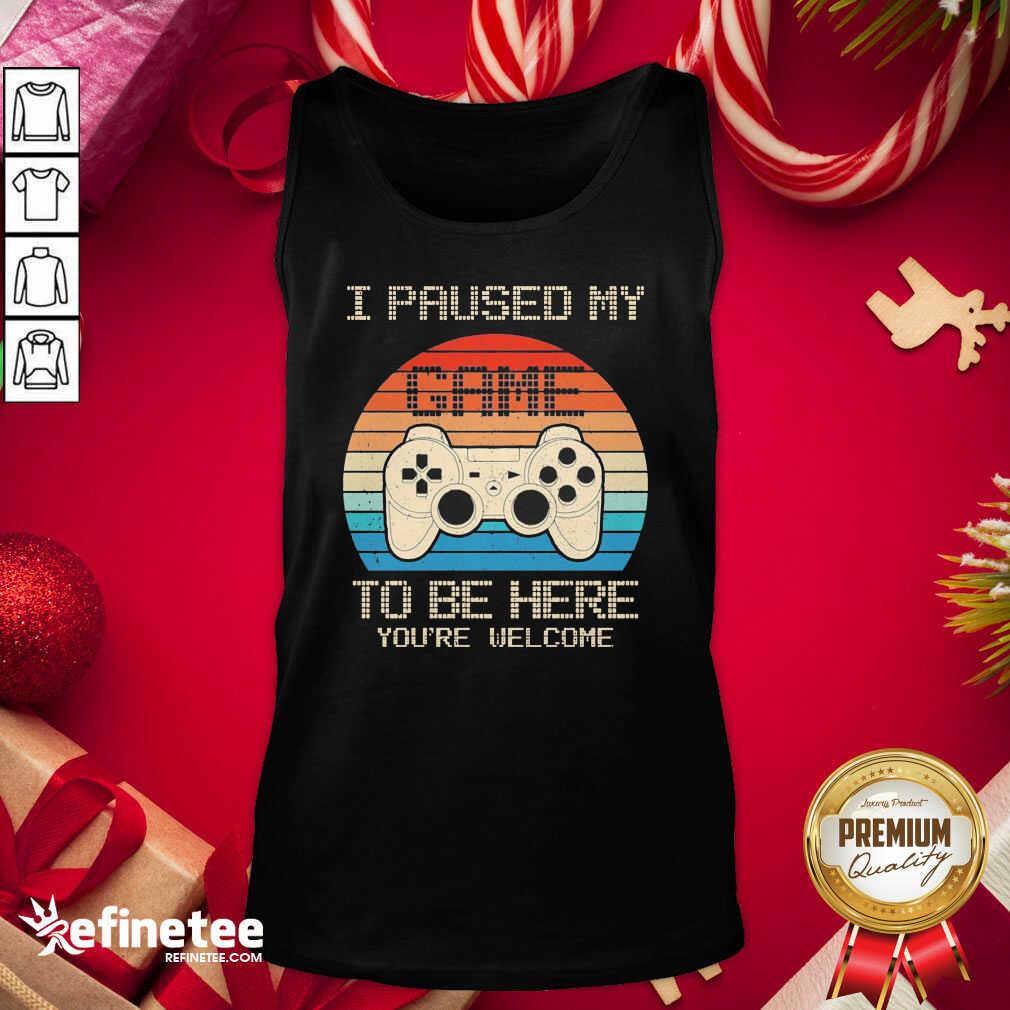 Happy I Paused My Game To Be Here You’re Welcome Vintage Shirt
