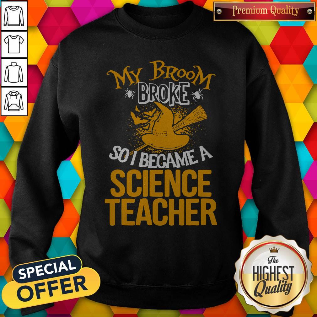 Happy My Broom Broke So I Became A Science Teacher Shirt