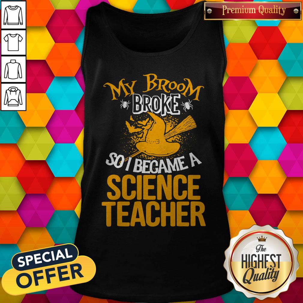 Happy My Broom Broke So I Became A Science Teacher Shirt