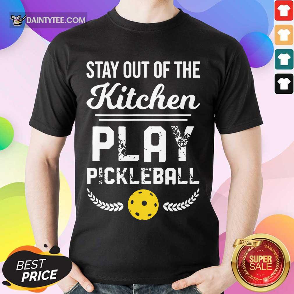 Happy Stay Out Of The Kitchen Play Pickleball Shirt
