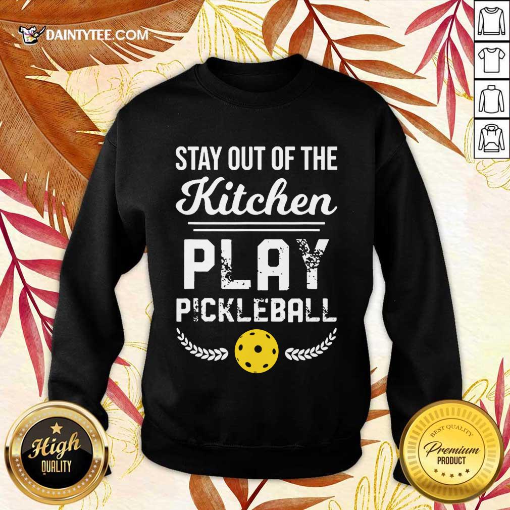 Happy Stay Out Of The Kitchen Play Pickleball Shirt