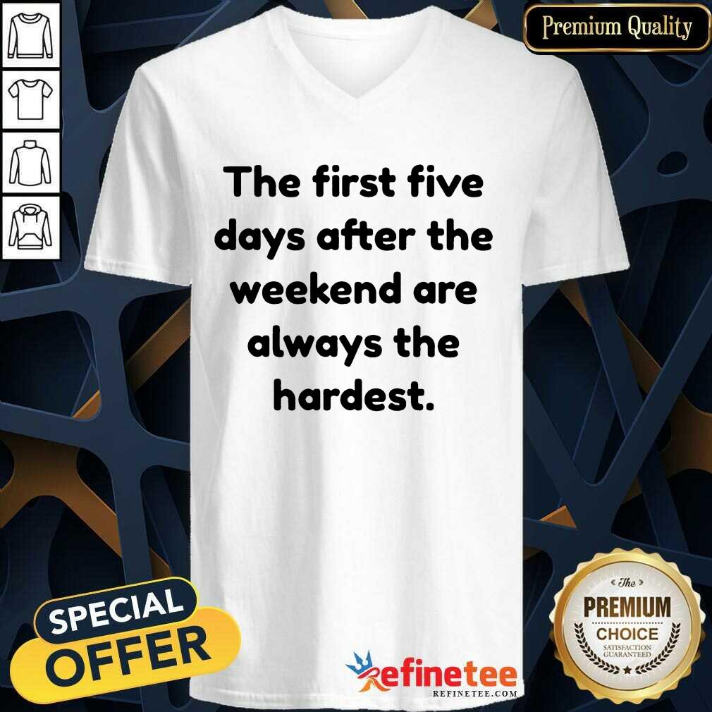 Happy The First Five Days After The Weekend Are Always The Hardest Shirt