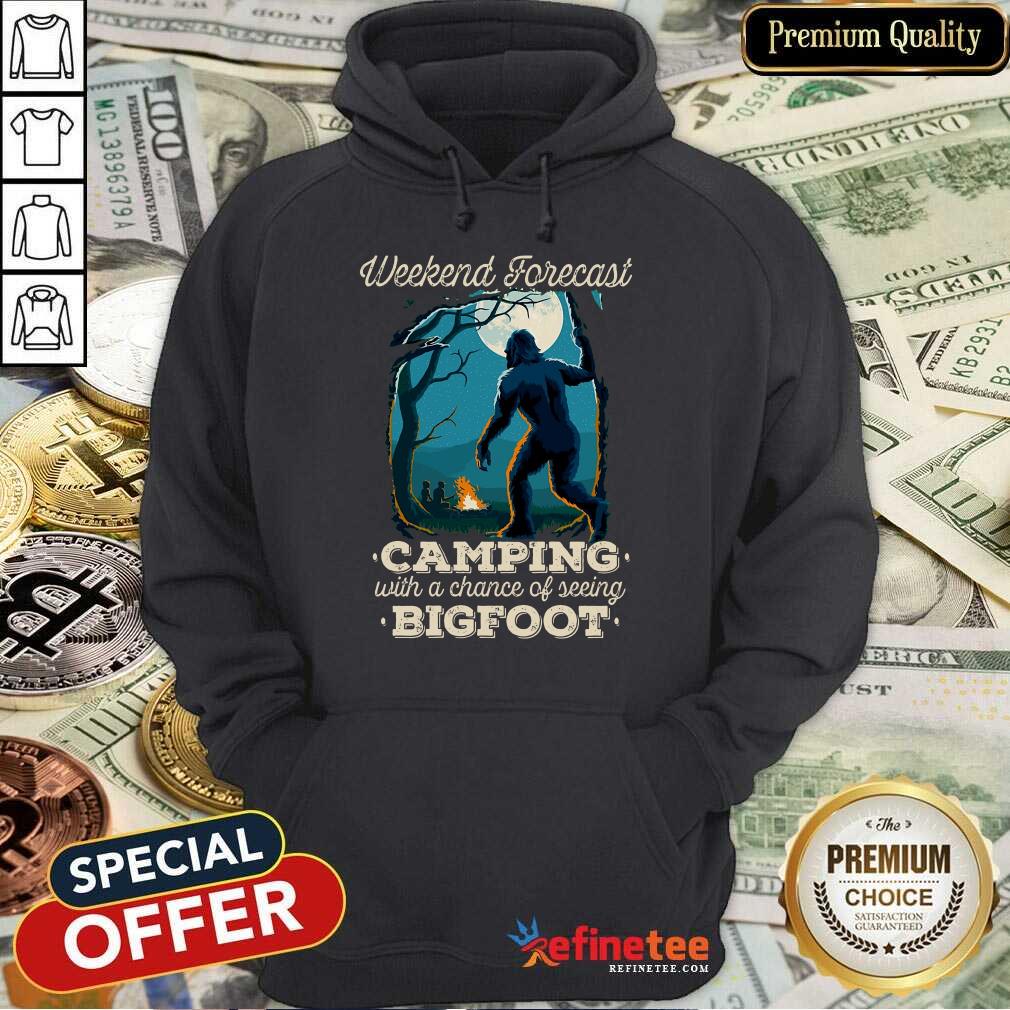 Happy Weekend Forecast Camping With A Chance Of Seeing Bigfoot Shirt