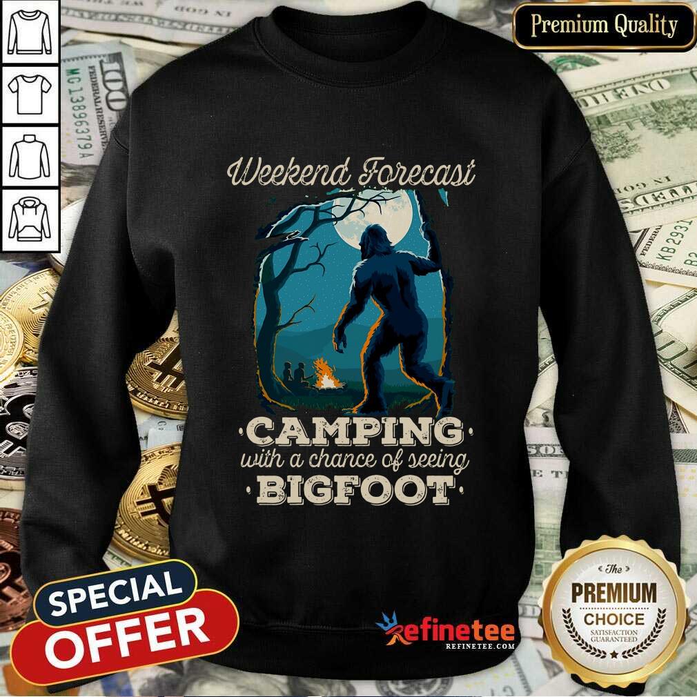 Happy Weekend Forecast Camping With A Chance Of Seeing Bigfoot Shirt