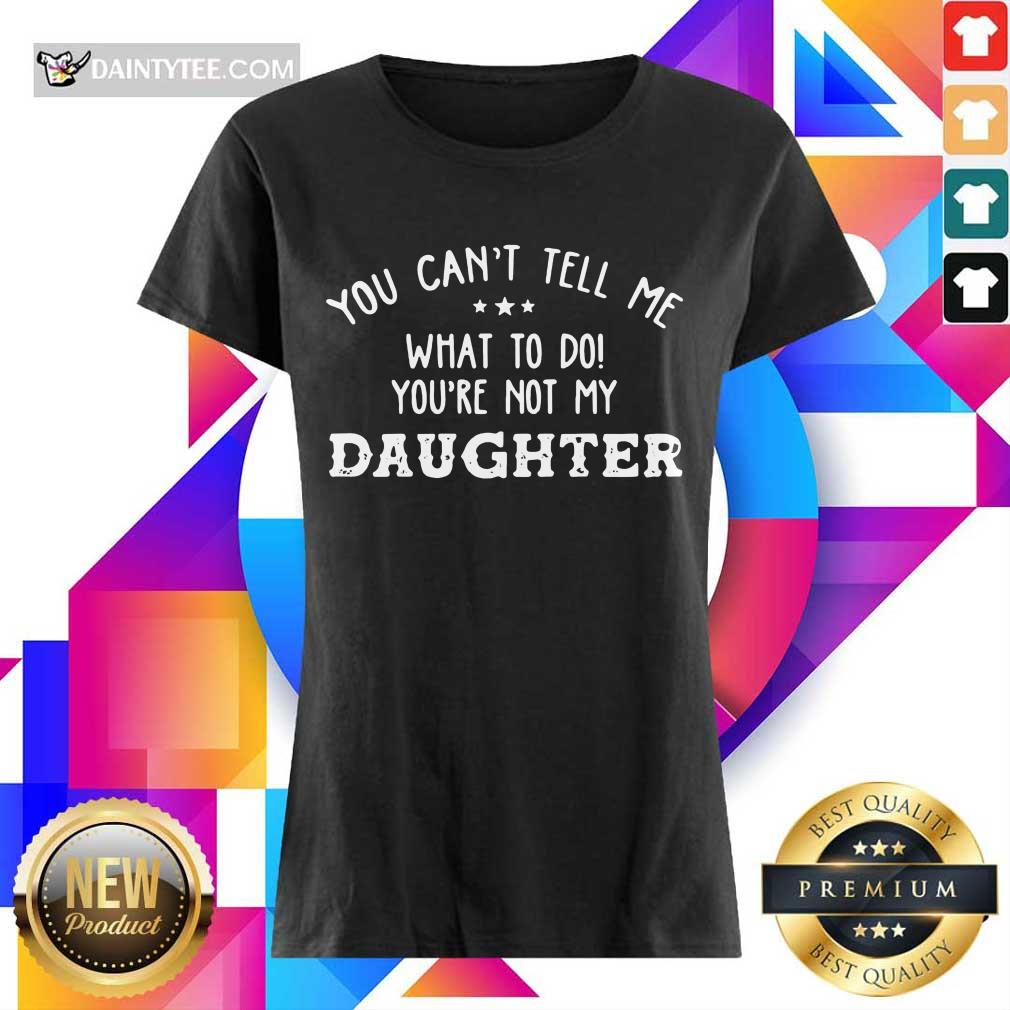 Happy You Cant Tell Me Daughter 2021 Shirt