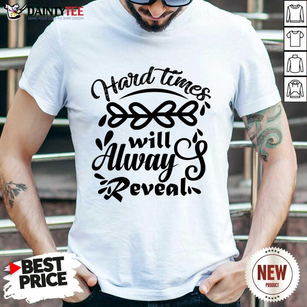 Hard Time Will Alway Reveal Shirt