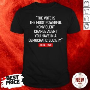 John Lewis The Vote Is The Most Powerful Nonviolent Change Agent You Have In A Democratic Society Shirt