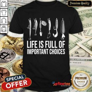Fishing Life Is Full Of Important Choices Shirt