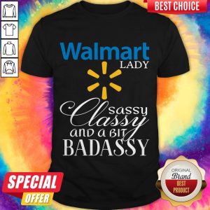 Walmart Lady Sassy Classy And A Bit Badassy Shirt