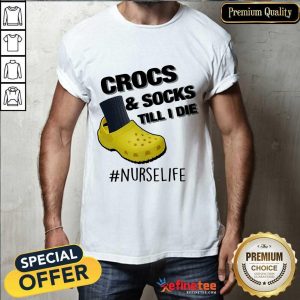 Crocs And Socks Till I Die Nurse Life Shirt
