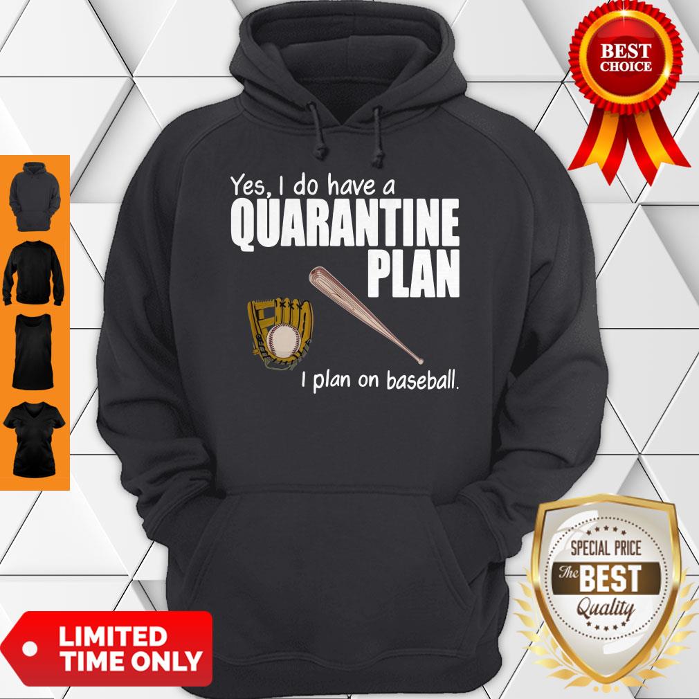Top Yes I Do Have A Quarantine Plan I Plan On Baseball Shirt