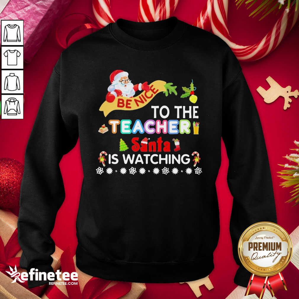 Hot Be Nice To The Teacher Santa Is Watching Merry Christmas Shirt
