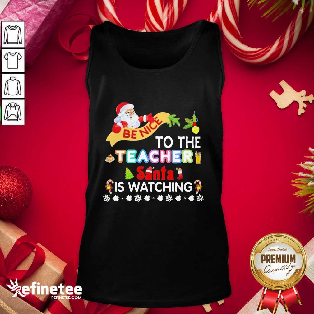 Hot Be Nice To The Teacher Santa Is Watching Merry Christmas Shirt