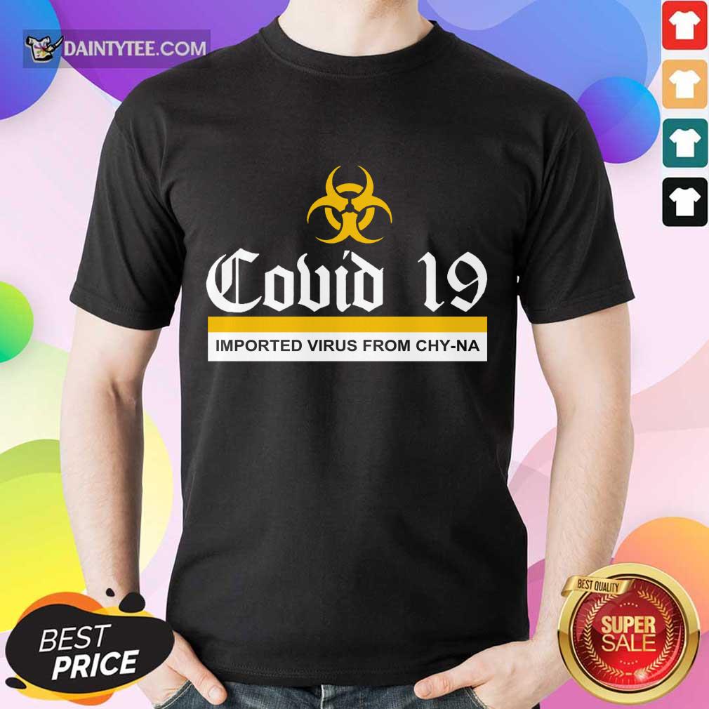 Hot Covid 19 Imported Virus From Chy-na Shirt