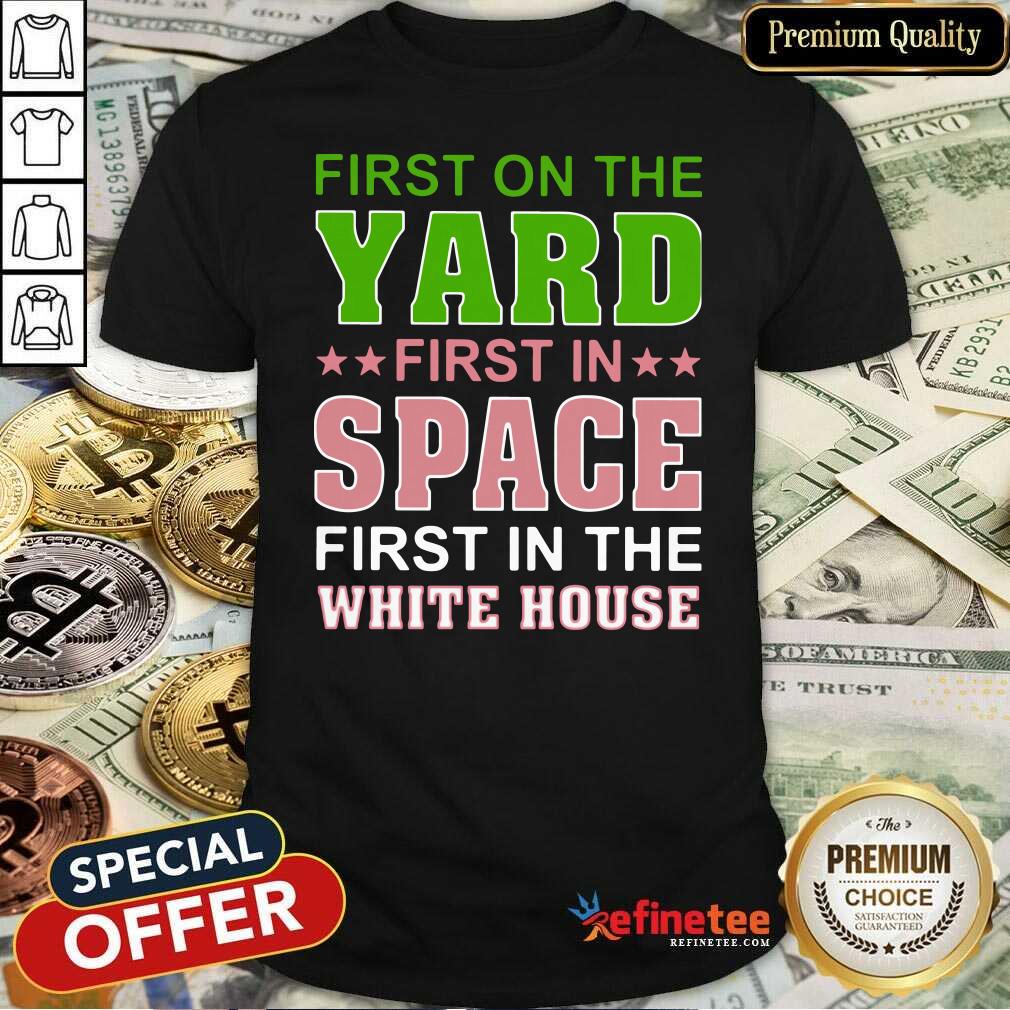 Hot First On The Yard First In Space First In The White House Shirt