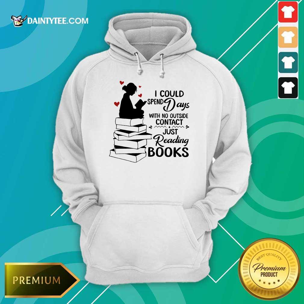 Hot I Could Spend Days With No Outside Contact Just Reading Books Shirt