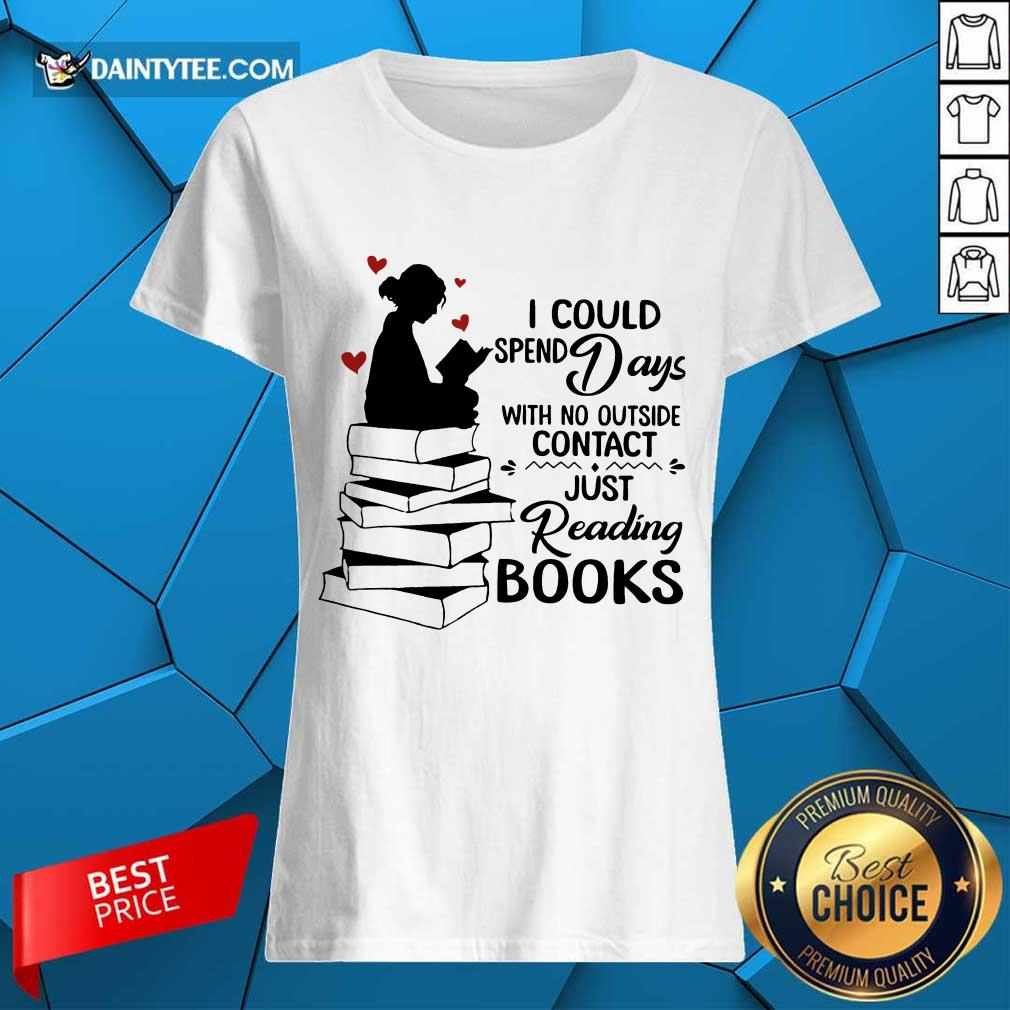 Hot I Could Spend Days With No Outside Contact Just Reading Books Shirt