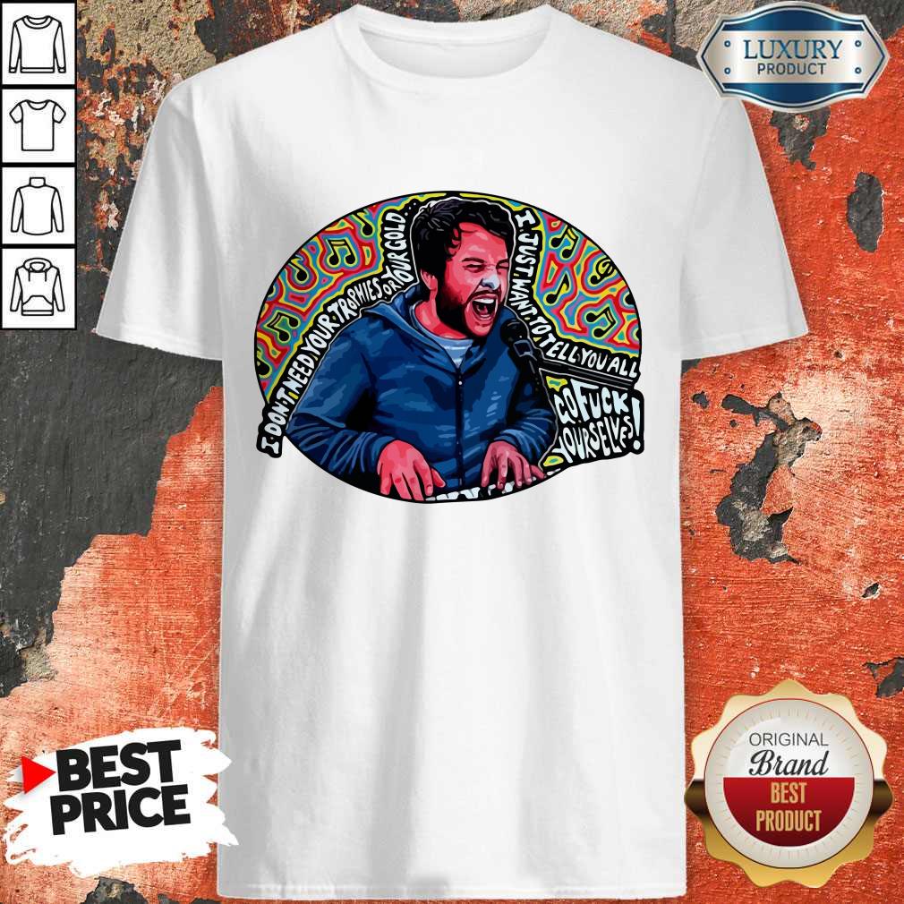 Hot I Don’t Need Your Trophies Or Your Gold I Just Want To Tell You All Shirt