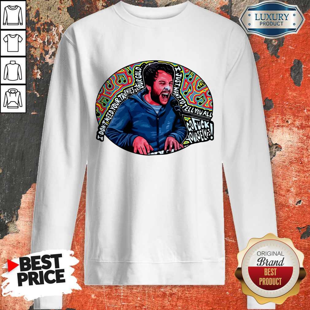 Hot I Don’t Need Your Trophies Or Your Gold I Just Want To Tell You All Shirt