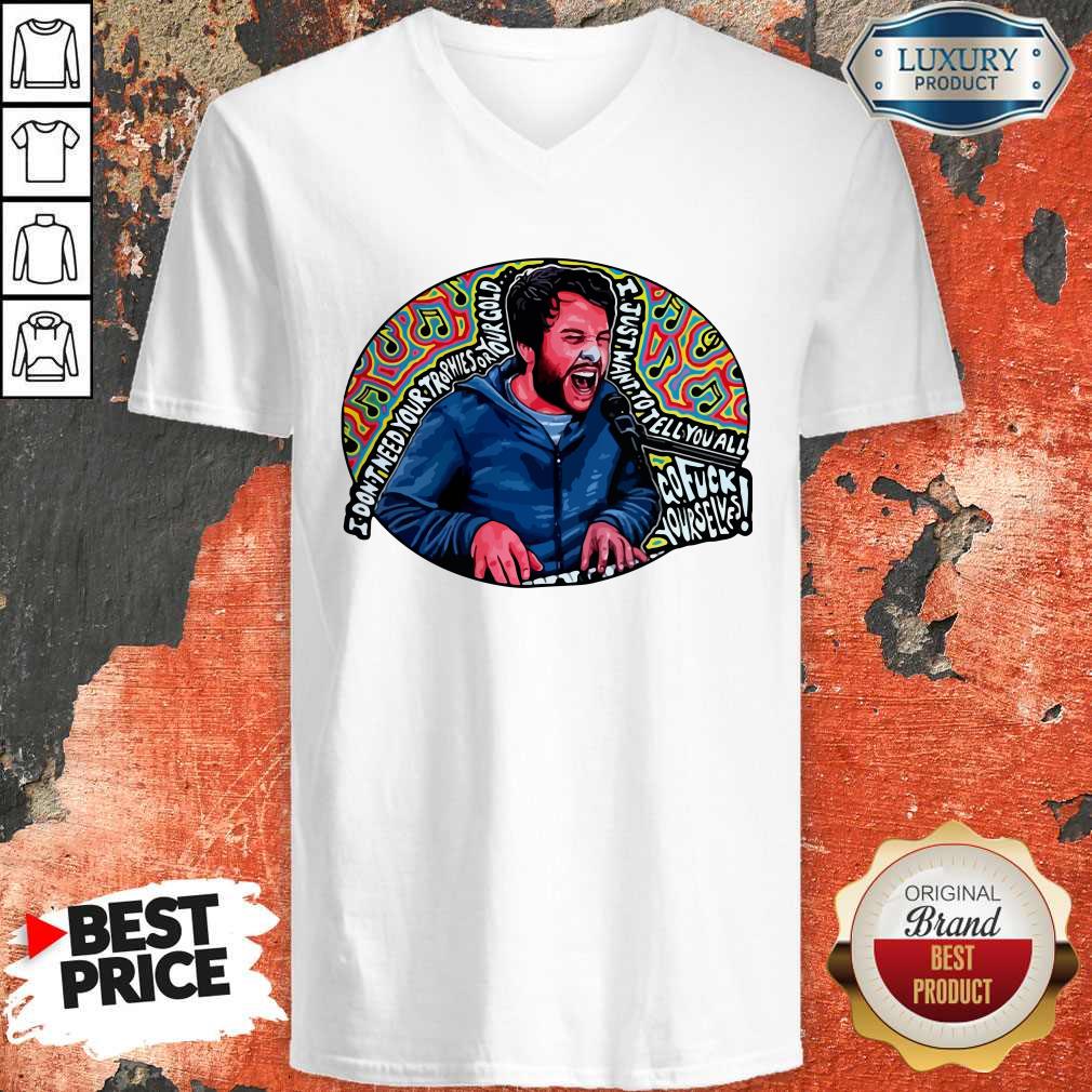 Hot I Don’t Need Your Trophies Or Your Gold I Just Want To Tell You All Shirt