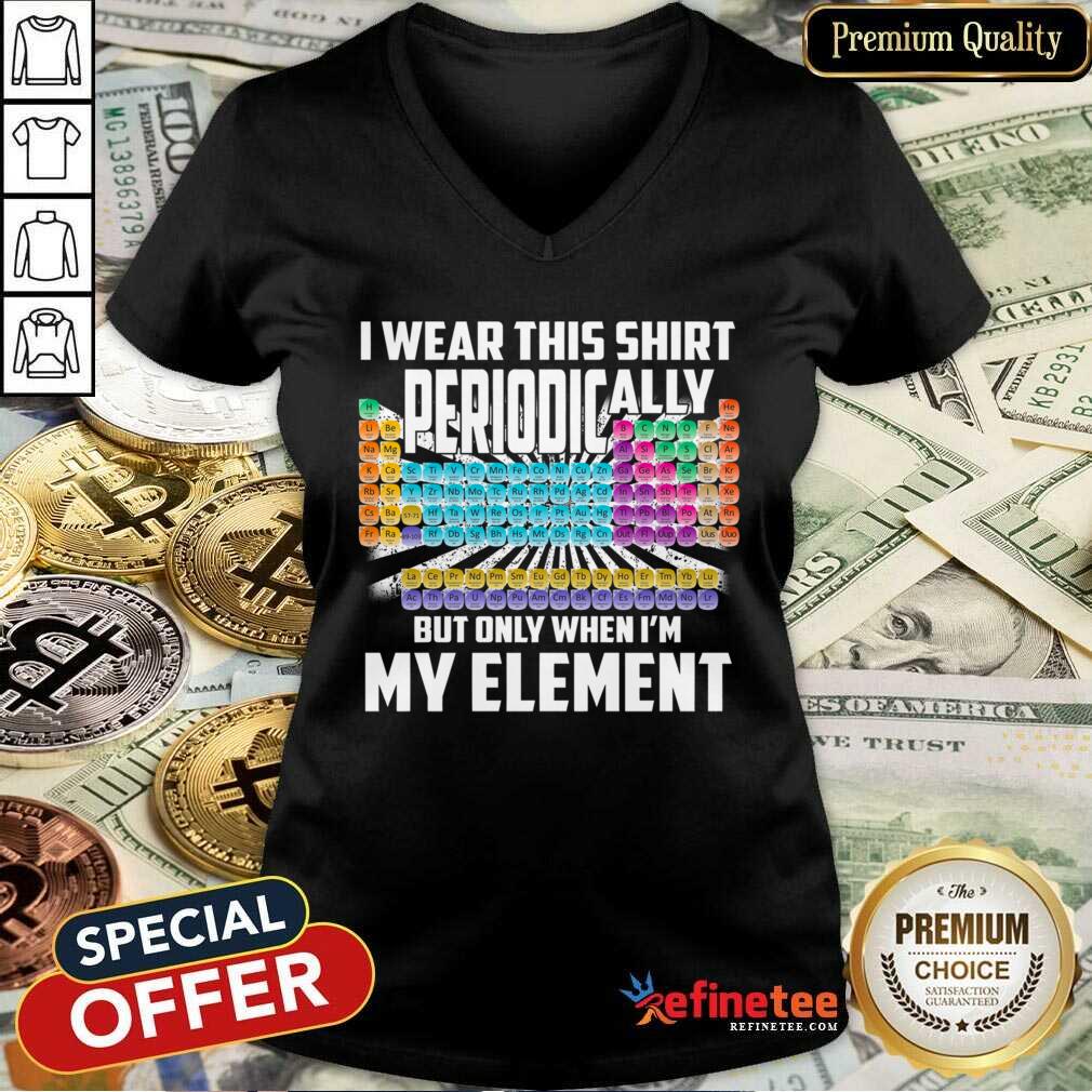 hot-i-wear-this-shirt-periodically-but-only-when-im-my-element-chemistry-v-neck.jpg