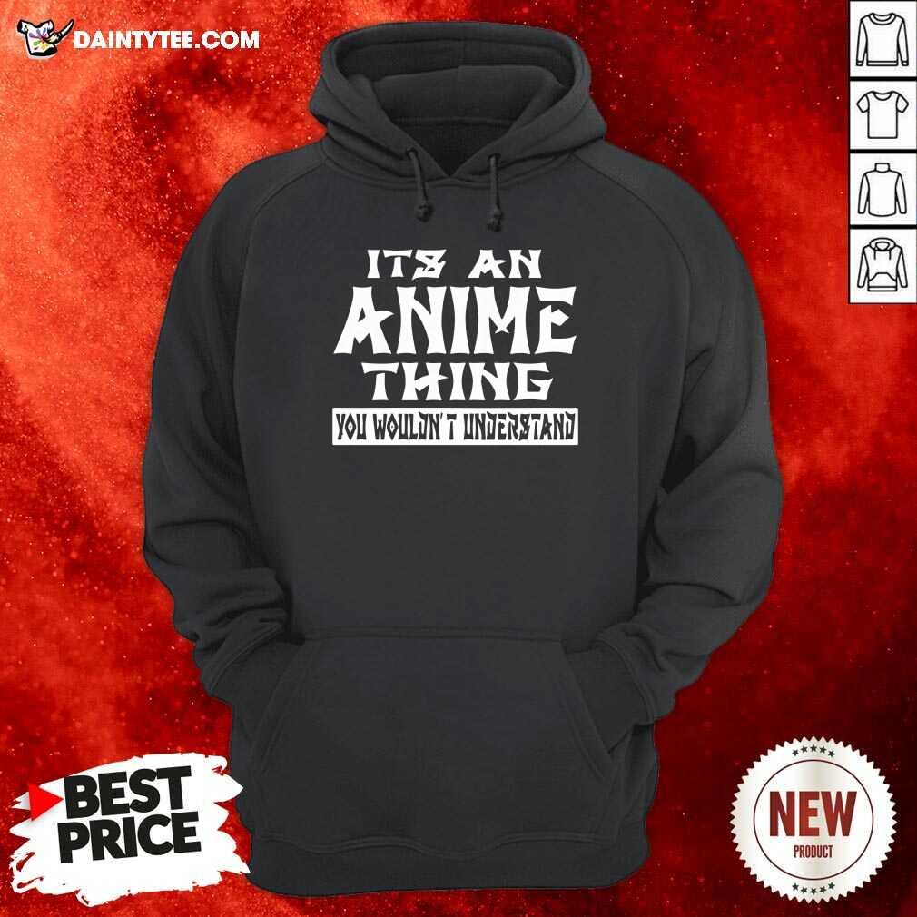 Hot It’s An Anime Thing You Wouldn’t Understand Shirt
