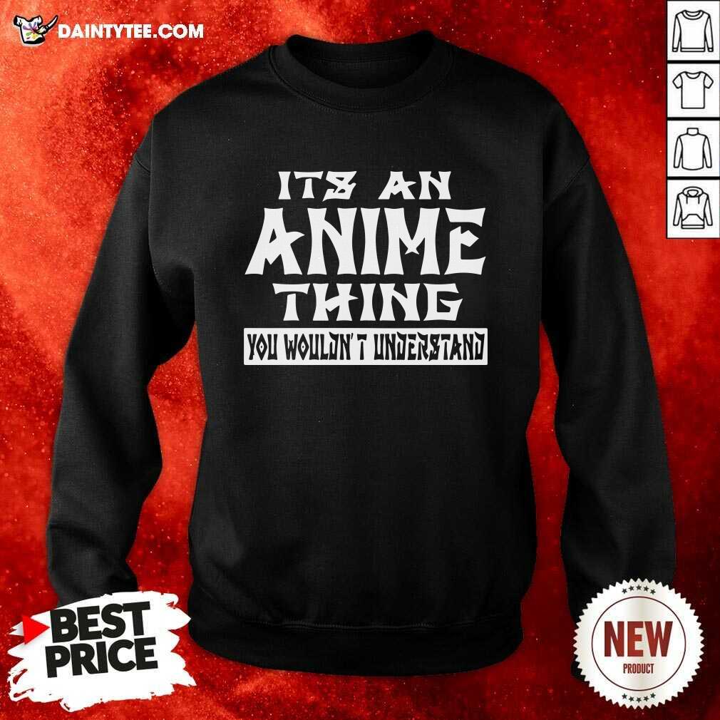 Hot It’s An Anime Thing You Wouldn’t Understand Shirt