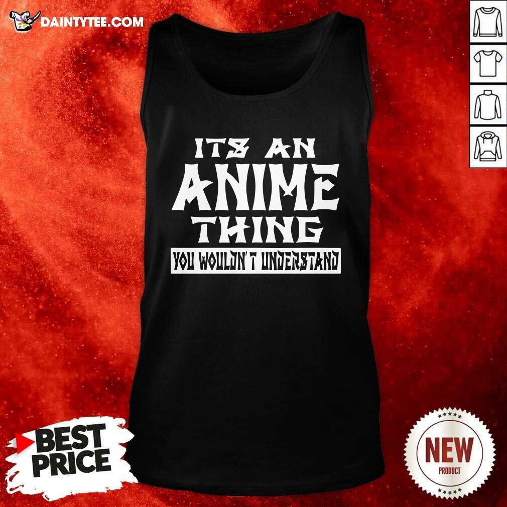 Hot It’s An Anime Thing You Wouldn’t Understand Shirt