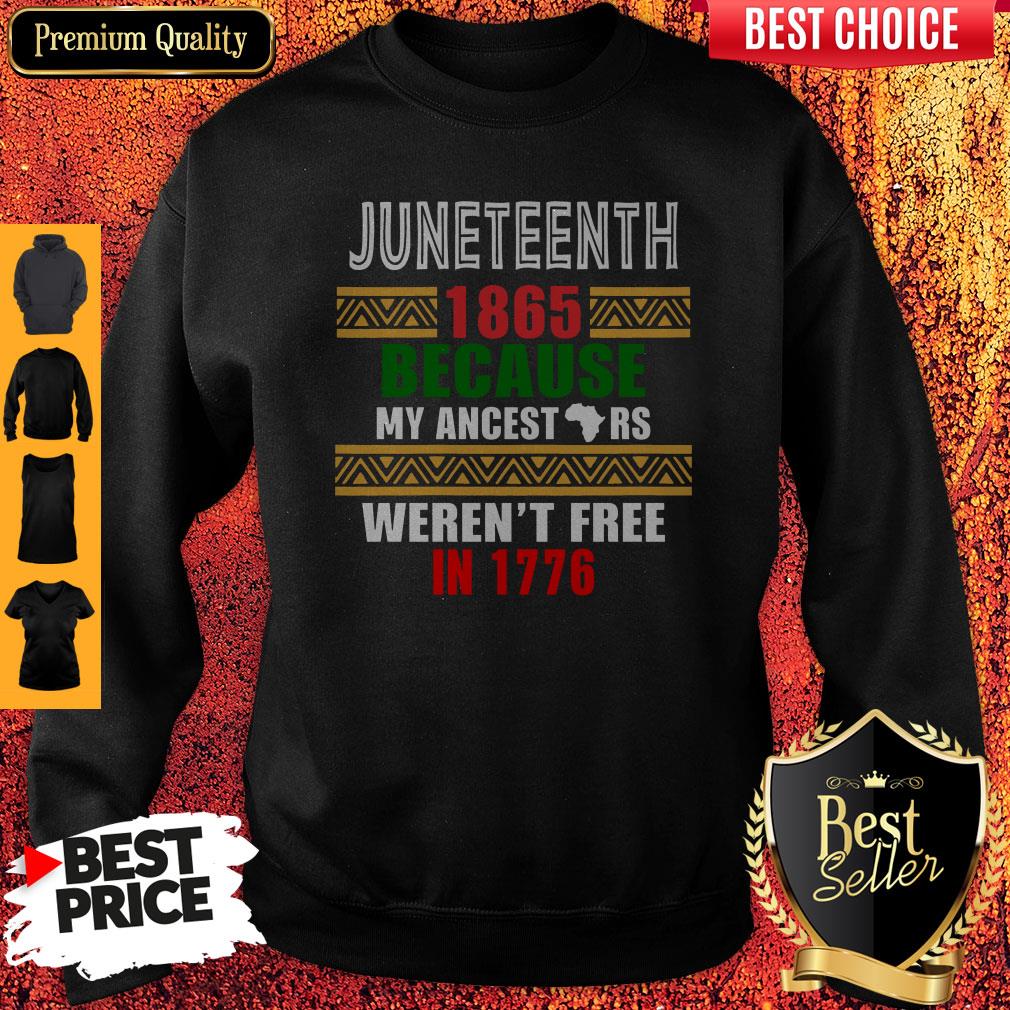 Hot Juneteenth 1865 Because My Ancestors Weren't Free In 1776 Shirt