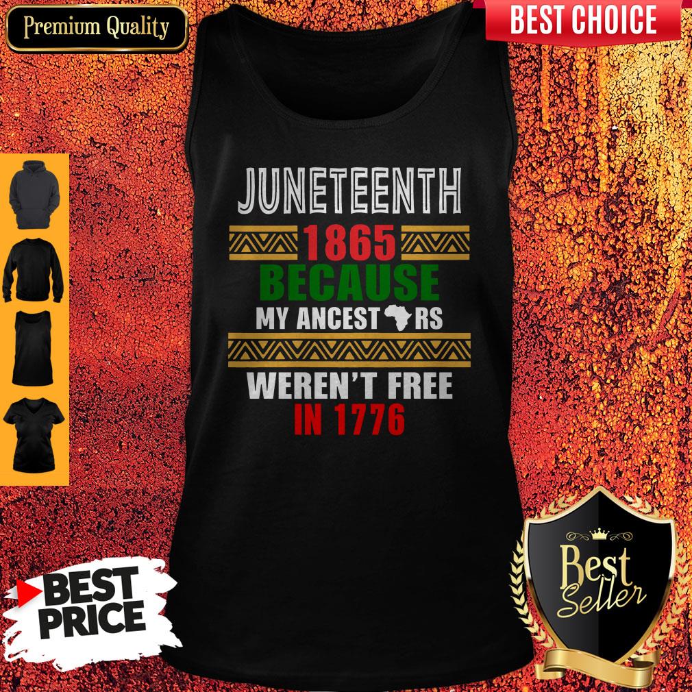 Hot Juneteenth 1865 Because My Ancestors Weren't Free In 1776 Shirt